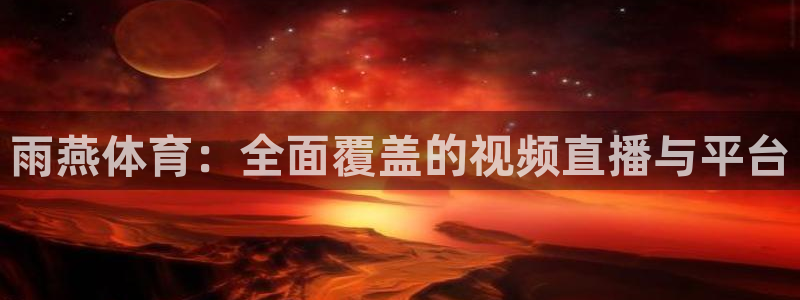 雨燕体育：全面覆盖的视频直播与平台